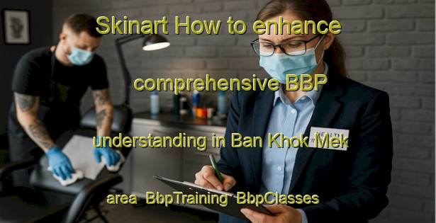 Skinart How to enhance comprehensive BBP understanding in Ban Khok Mek area | BbpTraining | BbpClasses | SkinartTraining-Thailand
