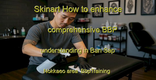 Skinart How to enhance comprehensive BBP understanding in Ban Sap Nokkaeo area | BbpTraining | BbpClasses | SkinartTraining-Thailand