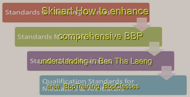 Skinart How to enhance comprehensive BBP understanding in Ban Tha Laeng area | BbpTraining | BbpClasses | SkinartTraining-Thailand