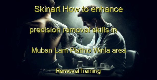 Skinart How to enhance precision removal skills in Muban Lam Plathio Winla area | RemovalTraining | RemovalClasses | SkinartTraining-Thailand