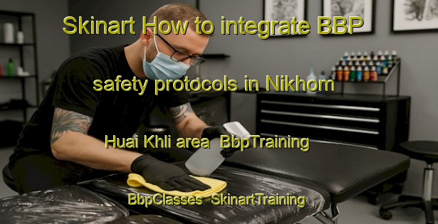 Skinart How to integrate BBP safety protocols in Nikhom Huai Khli area | BbpTraining | BbpClasses | SkinartTraining-Thailand