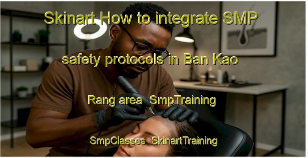 Skinart How to integrate SMP safety protocols in Ban Kao Rang area | SmpTraining | SmpClasses | SkinartTraining-Thailand