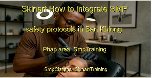 Skinart How to integrate SMP safety protocols in Ban Khlong Phap area | SmpTraining | SmpClasses | SkinartTraining-Thailand