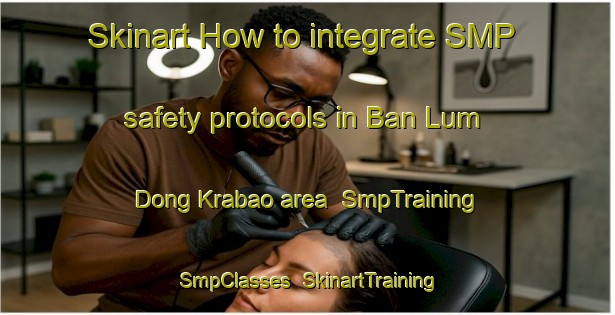 Skinart How to integrate SMP safety protocols in Ban Lum Dong Krabao area | SmpTraining | SmpClasses | SkinartTraining-Thailand