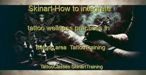 Skinart How to integrate tattoo wellness practices in Betong area | #TattooTraining #TattooClasses #SkinartTraining-Thailand