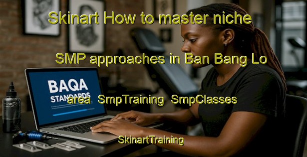 Skinart How to master niche SMP approaches in Ban Bang Lo area | SmpTraining | SmpClasses | SkinartTraining-Thailand