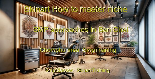 Skinart How to master niche SMP approaches in Ban Chai Chomphu area | SmpTraining | SmpClasses | SkinartTraining-Thailand