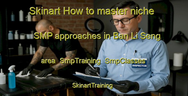 Skinart How to master niche SMP approaches in Ban Li Seng area | SmpTraining | SmpClasses | SkinartTraining-Thailand