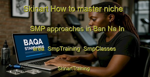 Skinart How to master niche SMP approaches in Ban Na In area | SmpTraining | SmpClasses | SkinartTraining-Thailand