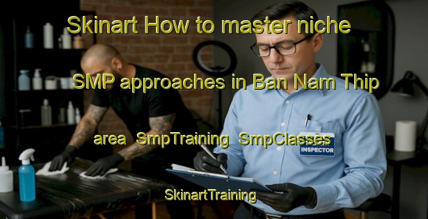 Skinart How to master niche SMP approaches in Ban Nam Thip area | SmpTraining | SmpClasses | SkinartTraining-Thailand