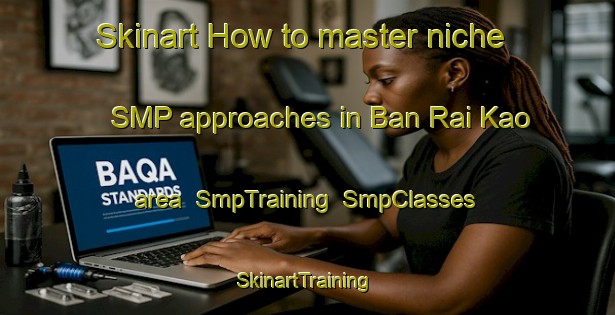 Skinart How to master niche SMP approaches in Ban Rai Kao area | SmpTraining | SmpClasses | SkinartTraining-Thailand