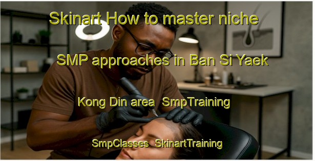 Skinart How to master niche SMP approaches in Ban Si Yaek Kong Din area | SmpTraining | SmpClasses | SkinartTraining-Thailand