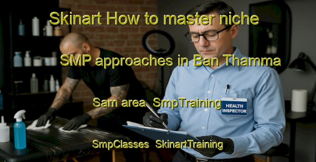 Skinart How to master niche SMP approaches in Ban Thamma Sam area | SmpTraining | SmpClasses | SkinartTraining-Thailand