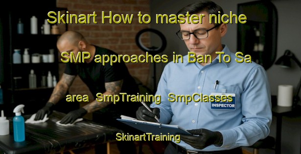 Skinart How to master niche SMP approaches in Ban To Sa area | SmpTraining | SmpClasses | SkinartTraining-Thailand