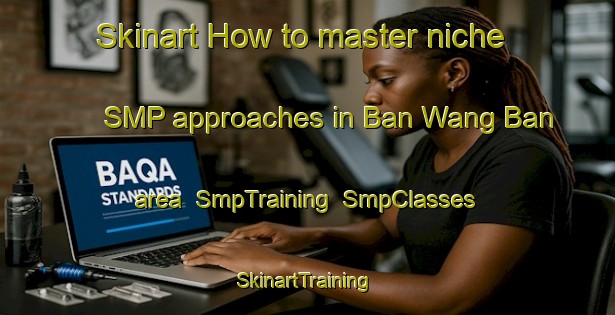 Skinart How to master niche SMP approaches in Ban Wang Ban area | SmpTraining | SmpClasses | SkinartTraining-Thailand