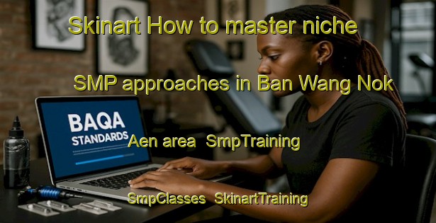 Skinart How to master niche SMP approaches in Ban Wang Nok Aen area | SmpTraining | SmpClasses | SkinartTraining-Thailand