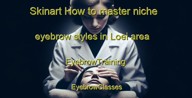 Skinart How to master niche eyebrow styles in Loei area | EyebrowTraining | EyebrowClasses | SkinartTraining-Thailand