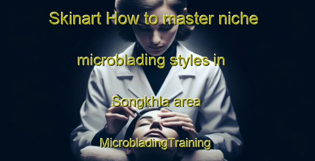 Skinart How to master niche microblading styles in Songkhla area | #MicrobladingTraining #MicrobladingClasses #SkinartTraining-Thailand