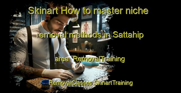 Skinart How to master niche removal methods in Sattahip area | #RemovalTraining #RemovalClasses #SkinartTraining-Thailand