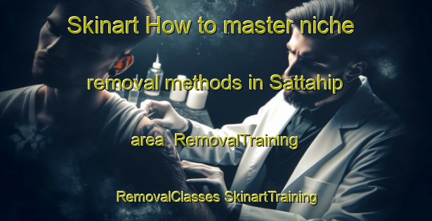 Skinart How to master niche removal methods in Sattahip area | #RemovalTraining #RemovalClasses #SkinartTraining-Thailand