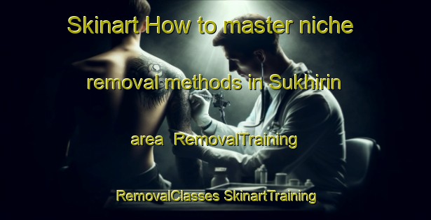 Skinart How to master niche removal methods in Sukhirin area | #RemovalTraining #RemovalClasses #SkinartTraining-Thailand