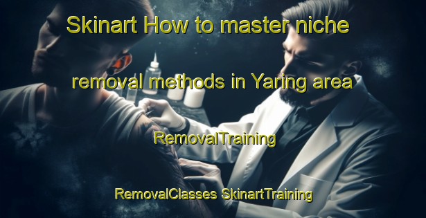 Skinart How to master niche removal methods in Yaring area | #RemovalTraining #RemovalClasses #SkinartTraining-Thailand