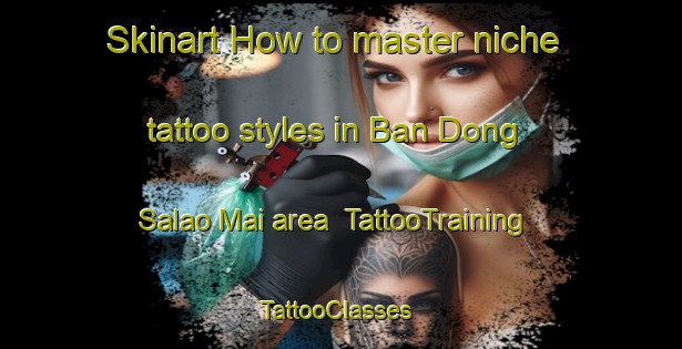 Skinart How to master niche tattoo styles in Ban Dong Salao Mai area | TattooTraining | TattooClasses | SkinartTraining-Thailand