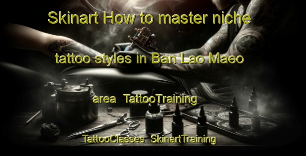 Skinart How to master niche tattoo styles in Ban Lao Maeo area | TattooTraining | TattooClasses | SkinartTraining-Thailand