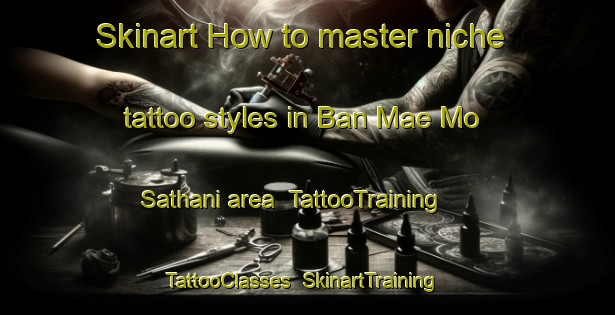 Skinart How to master niche tattoo styles in Ban Mae Mo Sathani area | TattooTraining | TattooClasses | SkinartTraining-Thailand