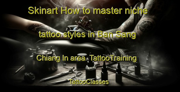 Skinart How to master niche tattoo styles in Ban Sang Chiang In area | TattooTraining | TattooClasses | SkinartTraining-Thailand