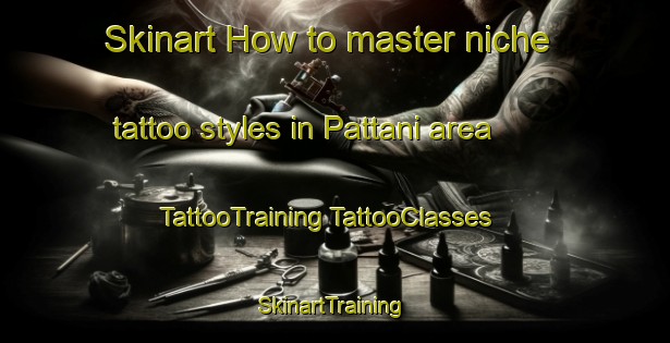 Skinart How to master niche tattoo styles in Pattani area | #TattooTraining #TattooClasses #SkinartTraining-Thailand