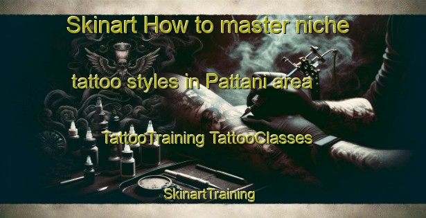 Skinart How to master niche tattoo styles in Pattani area | #TattooTraining #TattooClasses #SkinartTraining-Thailand