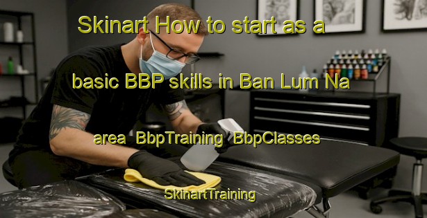 Skinart How to start as a basic BBP skills in Ban Lum Na area | BbpTraining | BbpClasses | SkinartTraining-Thailand