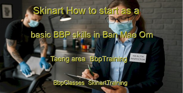Skinart How to start as a basic BBP skills in Ban Mae Om Taeng area | BbpTraining | BbpClasses | SkinartTraining-Thailand