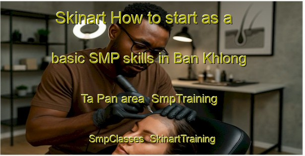 Skinart How to start as a basic SMP skills in Ban Khlong Ta Pan area | SmpTraining | SmpClasses | SkinartTraining-Thailand