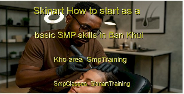 Skinart How to start as a basic SMP skills in Ban Khui Kho area | SmpTraining | SmpClasses | SkinartTraining-Thailand