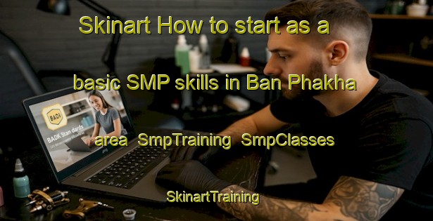 Skinart How to start as a basic SMP skills in Ban Phakha area | SmpTraining | SmpClasses | SkinartTraining-Thailand
