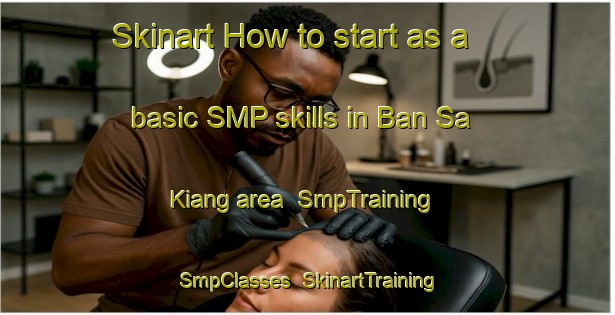 Skinart How to start as a basic SMP skills in Ban Sa Kiang area | SmpTraining | SmpClasses | SkinartTraining-Thailand
