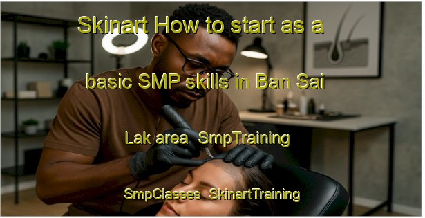 Skinart How to start as a basic SMP skills in Ban Sai Lak area | SmpTraining | SmpClasses | SkinartTraining-Thailand