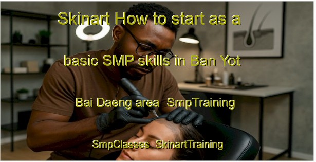 Skinart How to start as a basic SMP skills in Ban Yot Bai Daeng area | SmpTraining | SmpClasses | SkinartTraining-Thailand