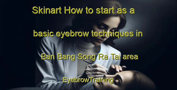 Skinart How to start as a basic eyebrow techniques in Ban Bang Song Ra Tai area | EyebrowTraining | EyebrowClasses | SkinartTraining-Thailand