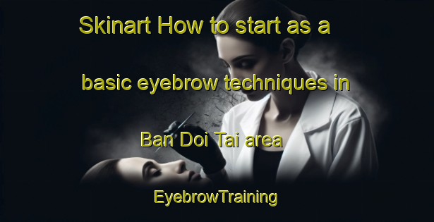 Skinart How to start as a basic eyebrow techniques in Ban Doi Tai area | EyebrowTraining | EyebrowClasses | SkinartTraining-Thailand