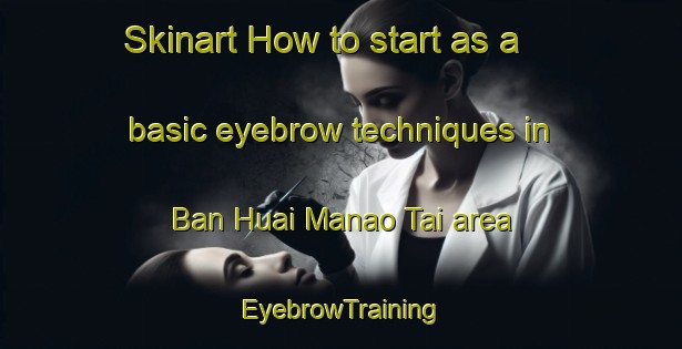 Skinart How to start as a basic eyebrow techniques in Ban Huai Manao Tai area | EyebrowTraining | EyebrowClasses | SkinartTraining-Thailand