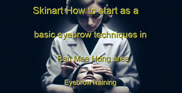Skinart How to start as a basic eyebrow techniques in Ban Mae Hong area | EyebrowTraining | EyebrowClasses | SkinartTraining-Thailand