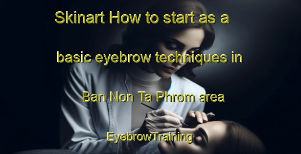 Skinart How to start as a basic eyebrow techniques in Ban Non Ta Phrom area | EyebrowTraining | EyebrowClasses | SkinartTraining-Thailand