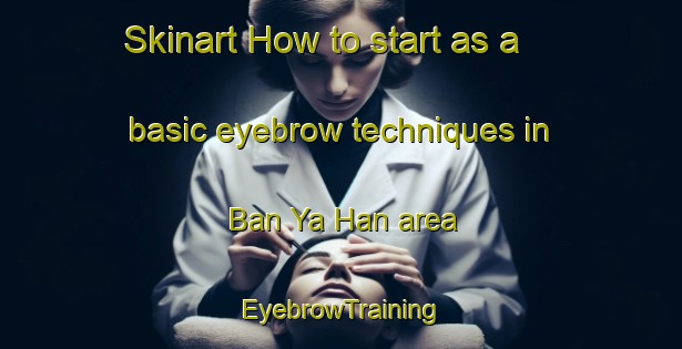 Skinart How to start as a basic eyebrow techniques in Ban Ya Han area | EyebrowTraining | EyebrowClasses | SkinartTraining-Thailand