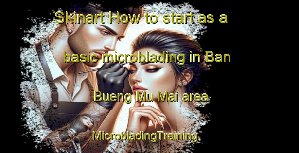 Skinart How to start as a basic microblading in Ban Bueng Mu Mai area | MicrobladingTraining | MicrobladingClasses | SkinartTraining-Thailand