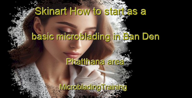 Skinart How to start as a basic microblading in Ban Den Phatthana area | MicrobladingTraining | MicrobladingClasses | SkinartTraining-Thailand