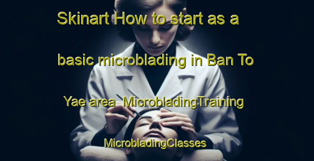 Skinart How to start as a basic microblading in Ban To Yae area | MicrobladingTraining | MicrobladingClasses | SkinartTraining-Thailand