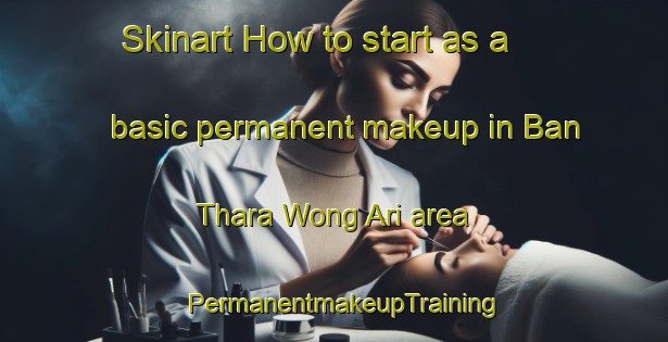 Skinart How to start as a basic permanent makeup in Ban Thara Wong Ari area | PermanentmakeupTraining | PermanentmakeupClasses | SkinartTraining-Thailand